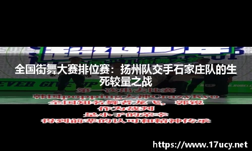 全国街舞大赛排位赛：扬州队交手石家庄队的生死较量之战